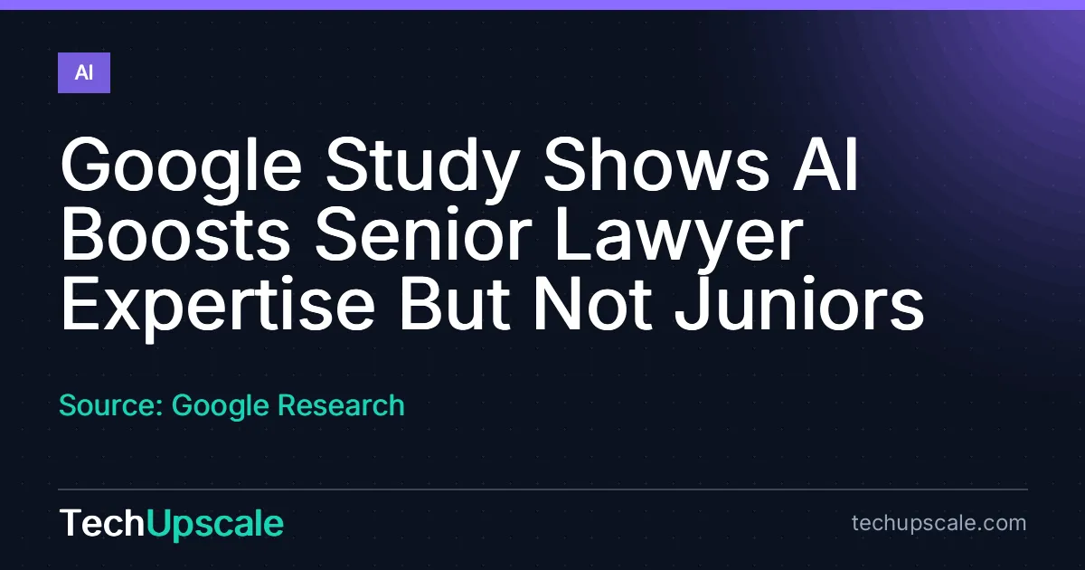 Google Study Shows AI Boosts Senior Lawyer Expertise But Not Juniors. Source: Google Research