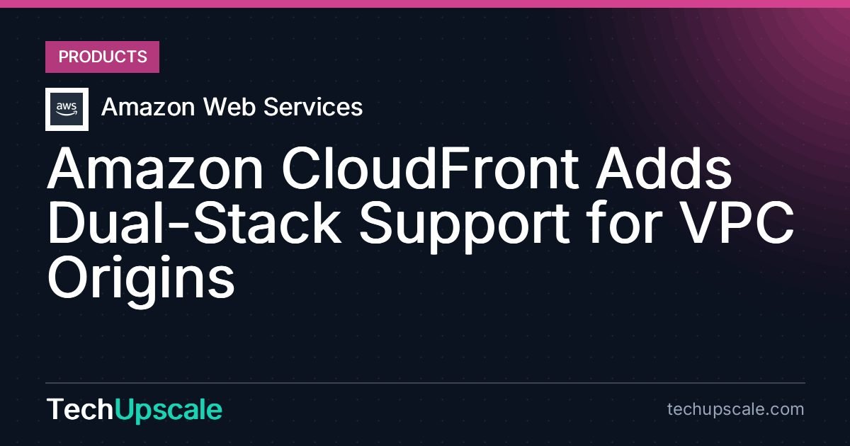 Amazon CloudFront Adds Dual-Stack Support for VPC Origins