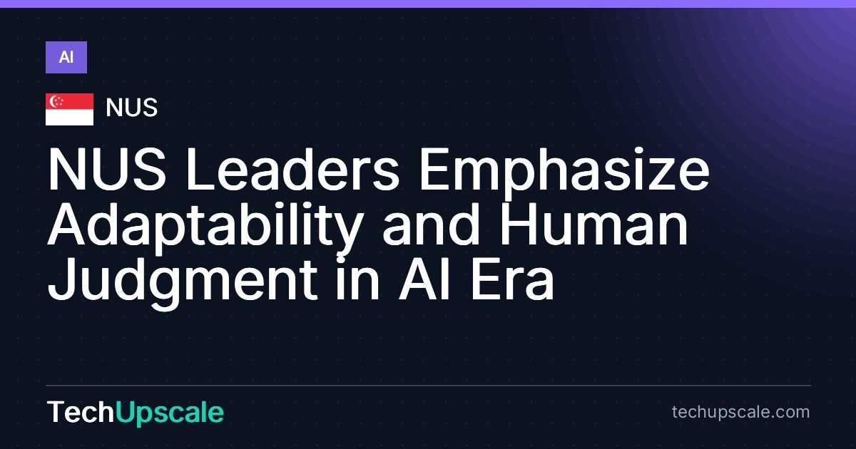 NUS Leaders Emphasize Adaptability and Human Judgment in AI Era