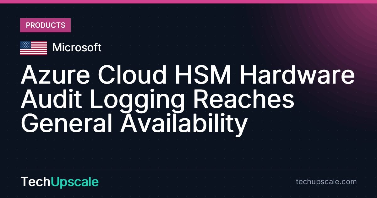 Azure Cloud HSM Hardware Audit Logging Reaches General Availability