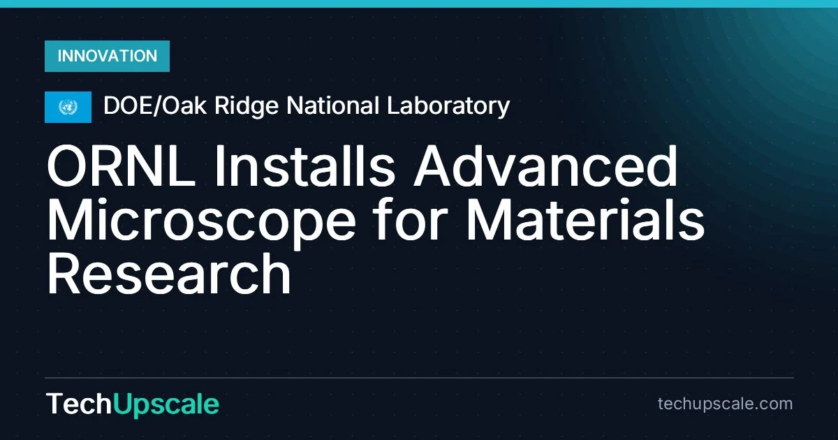ORNL Installs Advanced Microscope for Materials Research
